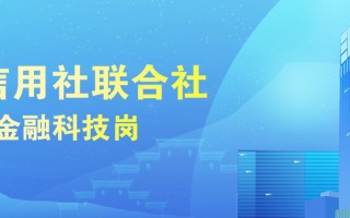 省联社科技岗 这家农商联合行发布校招公告，近四成岗位为金融科技岗